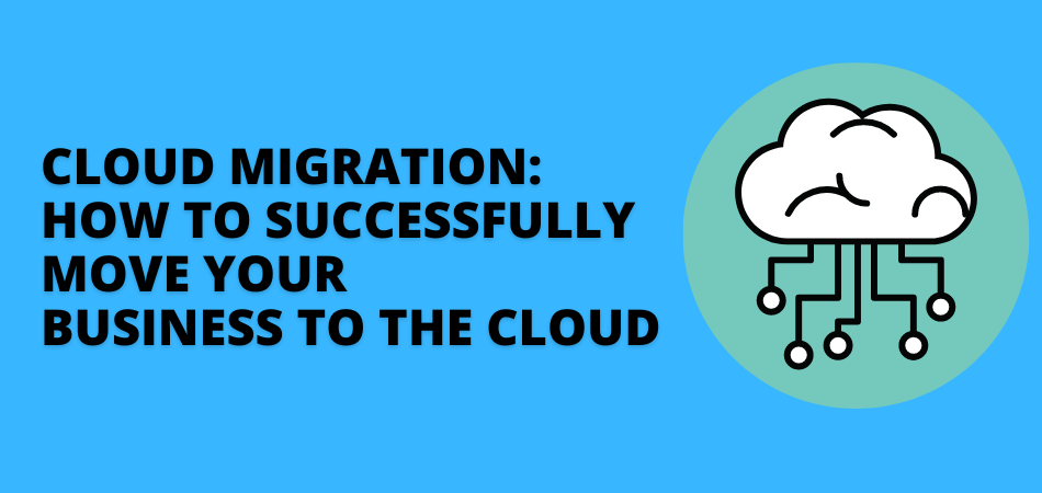 Cloud Migration How to Successfully Move Your Business to the Cloud