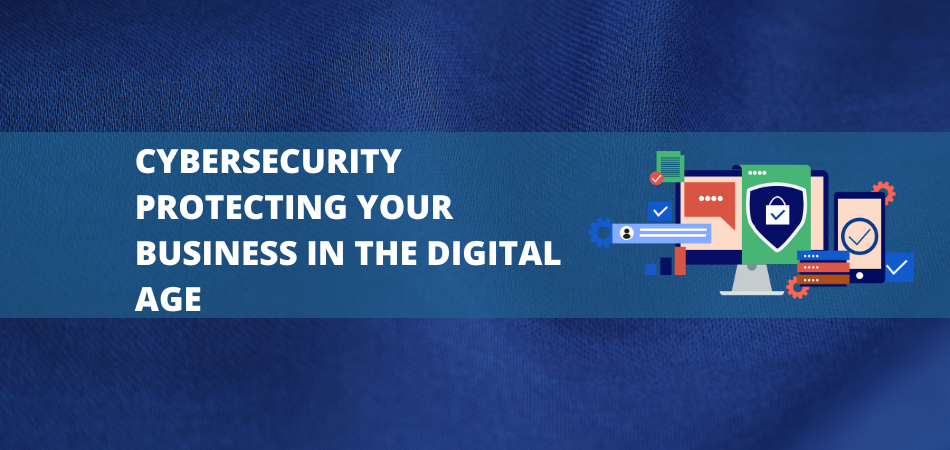 Cybersecurity Protecting Your Business in the Digital Age